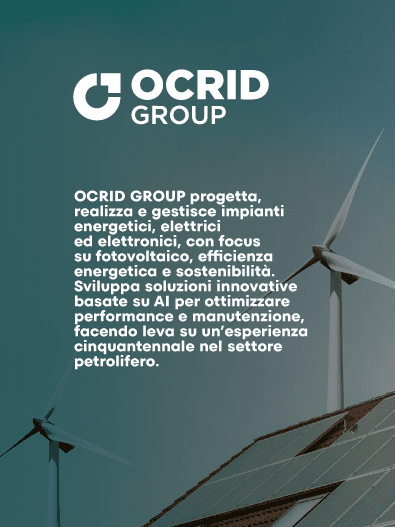 sfondo pale eoliche e pannelli solari, logo ocrid group, testo: OCRID GROUP progetta, realizza e gestisce impianti energetici, elettrici ed elettronici, con focus su fotovoltaico, efficienza energetica e sostenibilità. Sviluppa soluzioni innovative basate su AI per ottimizzare performance e manutenzione, facendo leva su un’esperienza cinquantennale nel settore petrolifero.